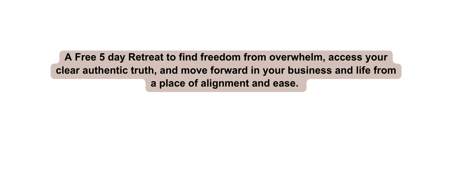 A Free 5 day Retreat to find freedom from overwhelm access your clear authentic truth and move forward in your business and life from a place of alignment and ease